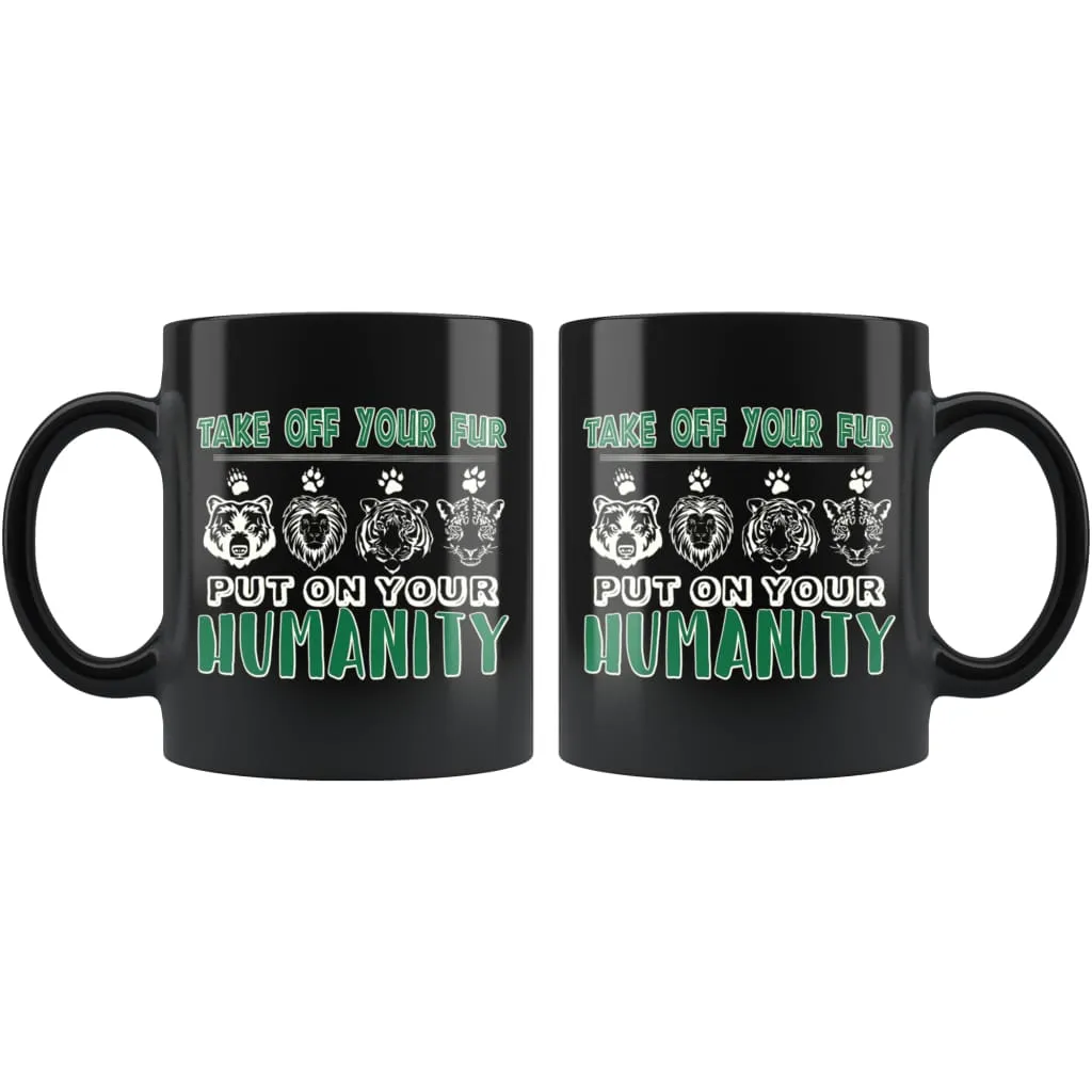 Activist Mug Take Off Your Fur Put On Your Humanity 11oz Black Coffee Mugs