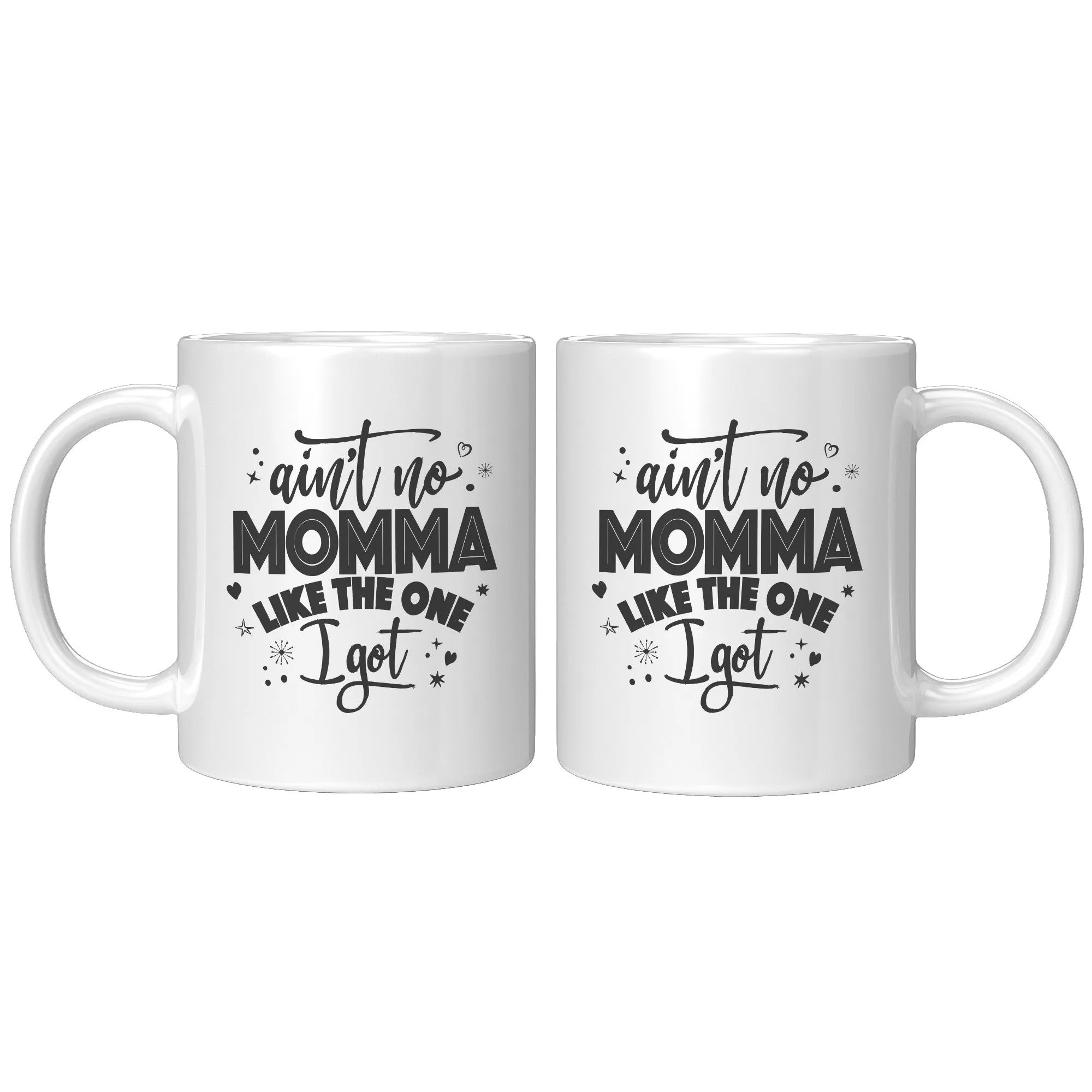 Ain't No Momma Like The One I Got 11oz Ceramic Mug