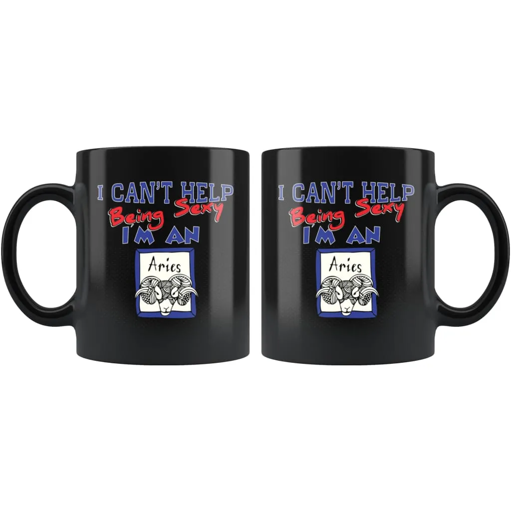 Aries Zodiac Astrology Mug I Cant Help Being Sexy 11oz Black Coffee Mugs